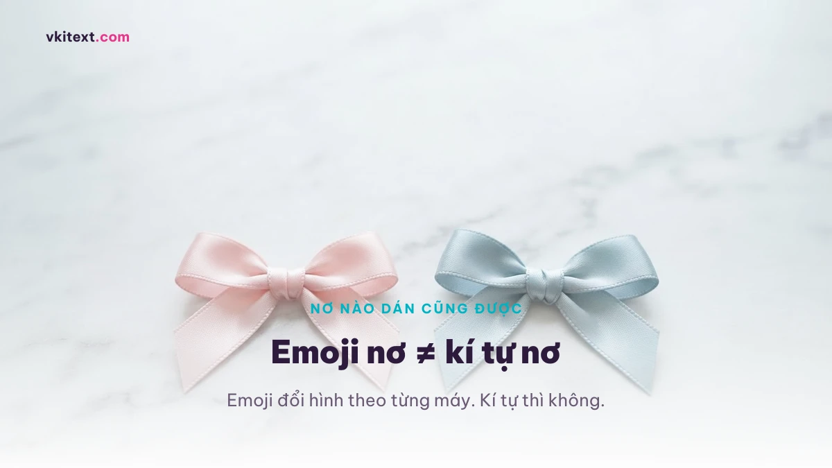 Emoji nơ và kí tự nơ khác nhau — emoji đổi hình theo máy, kí tự thì không
